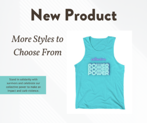 New product- T-shirt for sale. More styles to choose from. Teal tank top that says Collective Power. Stand in solidarity with survivors and celebrate our collective power to curb violence in our community.